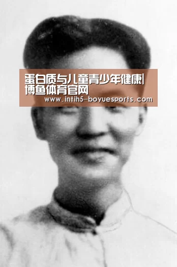 蛋白质与儿童青少年健康| 博鱼体育官网(图3) 博鱼体育