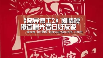 《奇异博士2》剧情梗概首曝光昔日好友变敌人“博鱼体育”(图3) 博鱼官方网站入口
